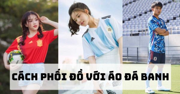 Cách phối đồ với áo bóng đá
